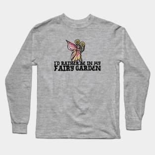 I'd rather be in my fairy garden Long Sleeve T-Shirt